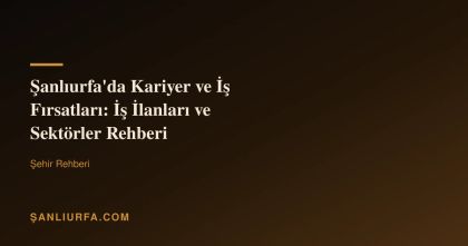 Şanlıurfa'da Kariyer ve İş Fırsatları: İş İlanları ve Sektörler Rehberi