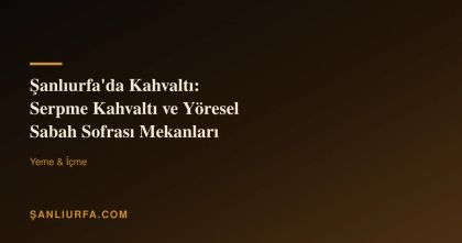 Şanlıurfa'da Kahvaltı: Serpme Kahvaltı ve Yöresel Sabah Sofrası Mekanları
