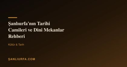Şanlıurfa'nın Tarihi Camileri ve Dini Mekanlar Rehberi