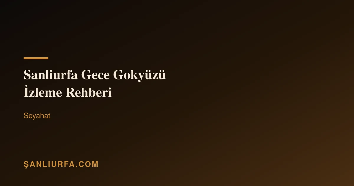 Sanliurfa Gece Gokyüzü İzleme Rehberi