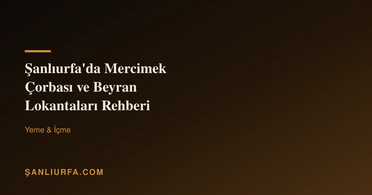 Şanlıurfa'da Mercimek Çorbası ve Beyran Lokantaları Rehberi