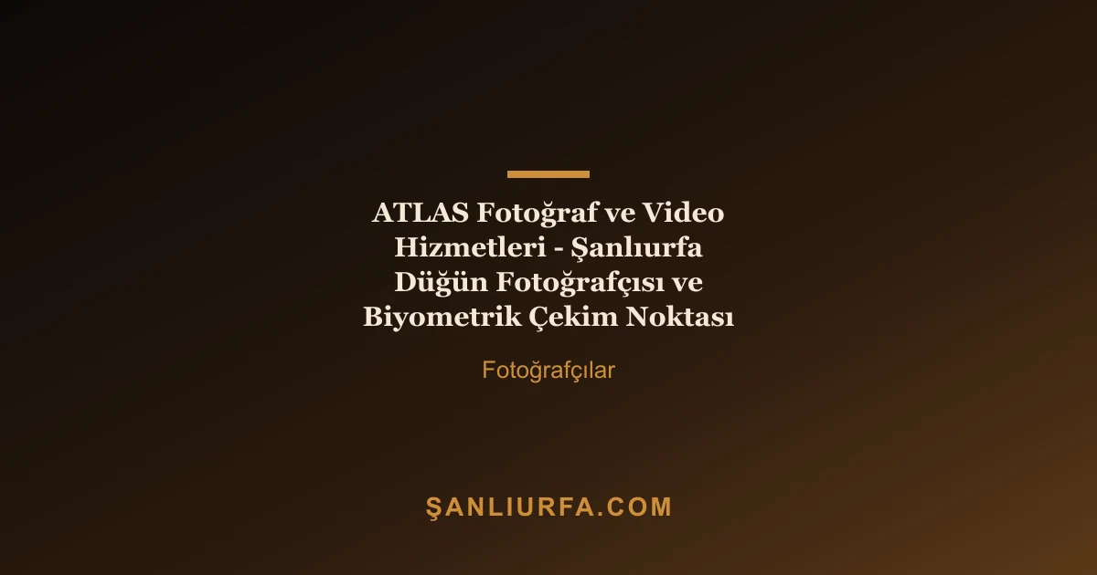 ATLAS Fotoğraf ve Video Hizmetleri - Şanlıurfa Düğün Fotoğrafçısı ve Biyometrik Çekim Noktası