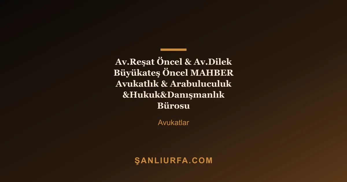 Av.Reşat Öncel & Av.Dilek Büyükateş Öncel MAHBER Avukatlık & Arabuluculuk &Hukuk&Danışmanlık Bürosu
