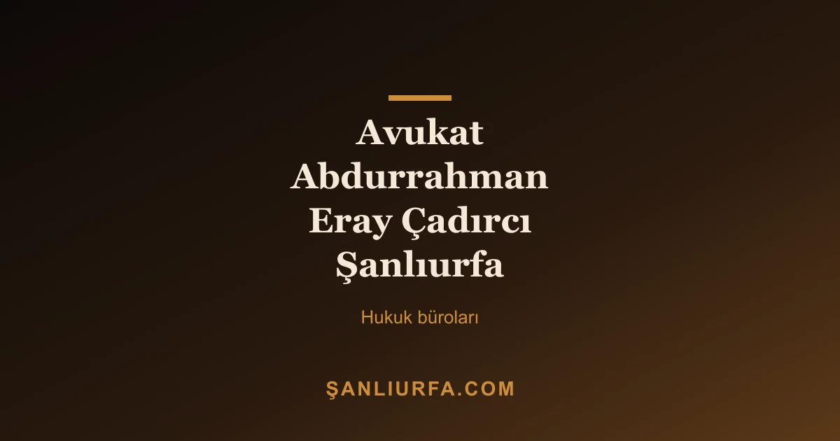 Avukat Abdurrahman Eray Çadırcı Şanlıurfa
