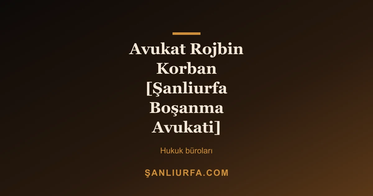 Avukat Rojbin Korban [Şanliurfa Boşanma Avukati]