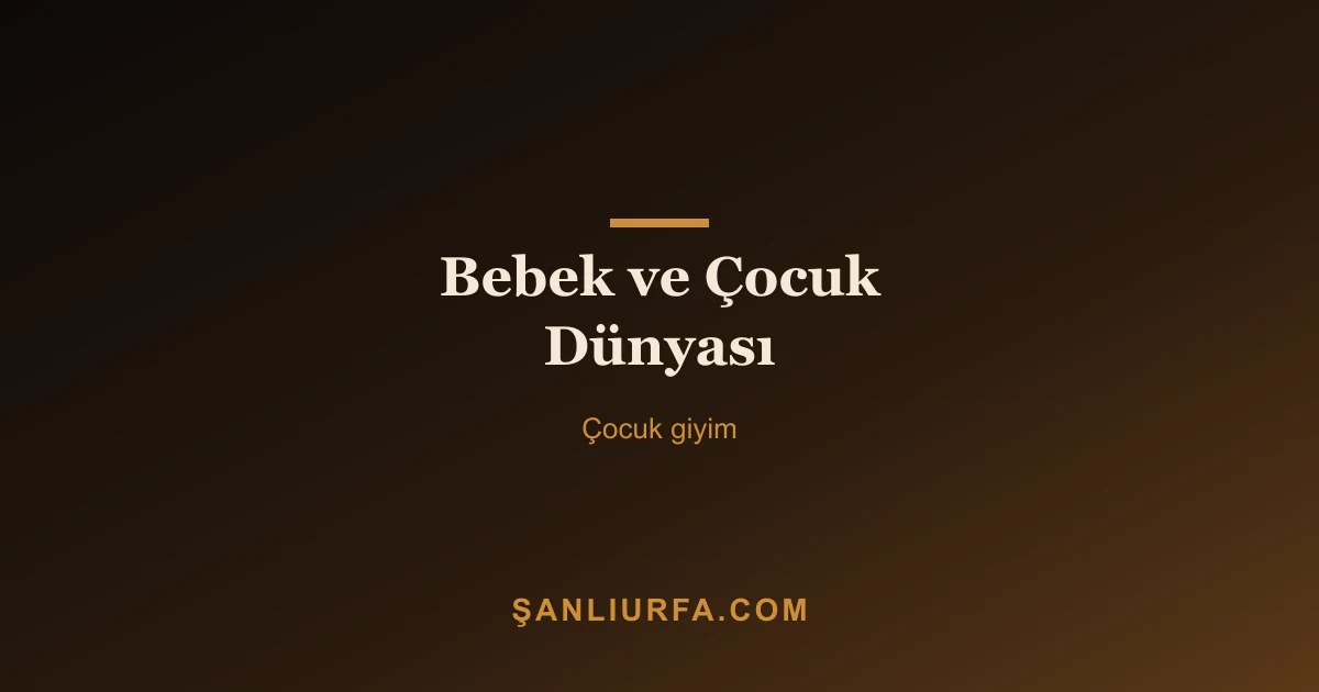 Bebek ve Çocuk Dünyası