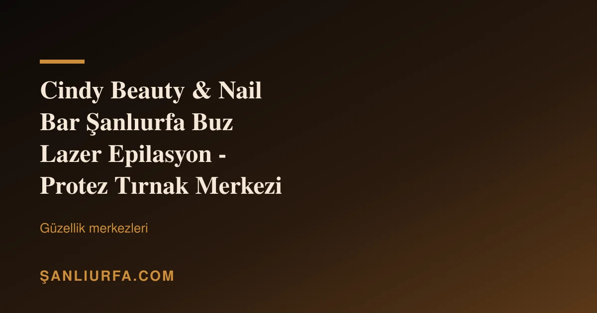 Cindy Beauty & Nail Bar Şanlıurfa Buz Lazer Epilasyon - Protez Tırnak Merkezi