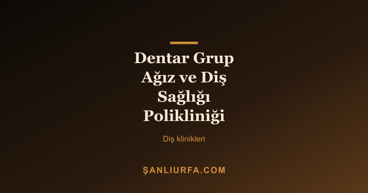 Dentar Grup Ağız ve Diş Sağlığı Polikliniği
