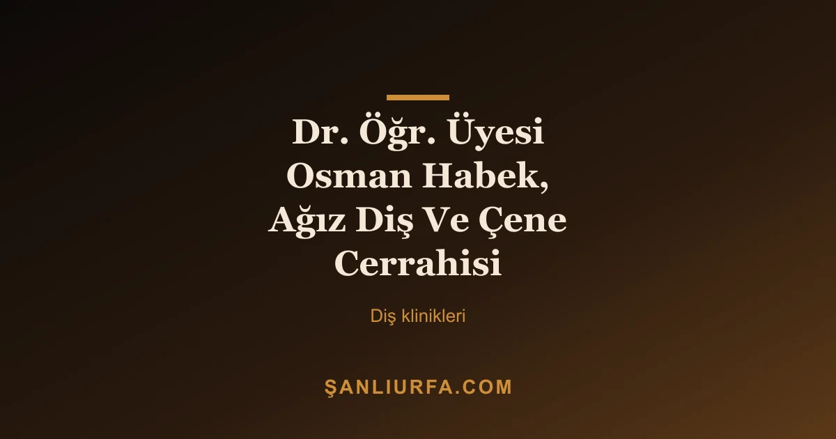 Dr. Öğr. Üyesi Osman Habek, Ağız Diş Ve Çene Cerrahisi