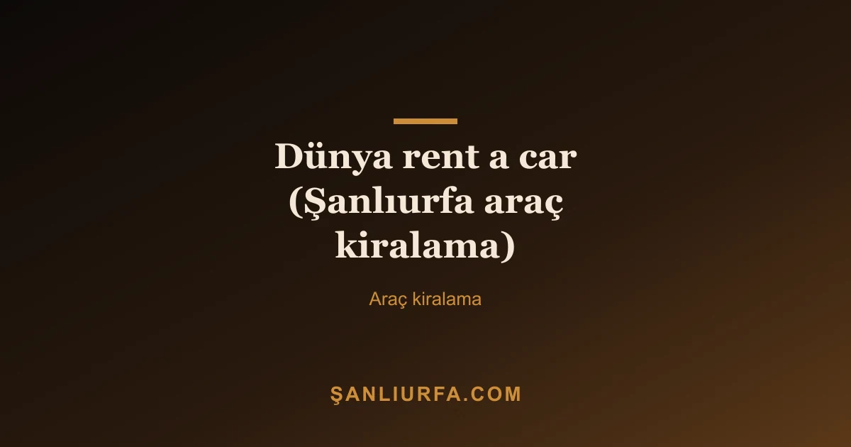 Dünya rent a car (Şanlıurfa araç kiralama)