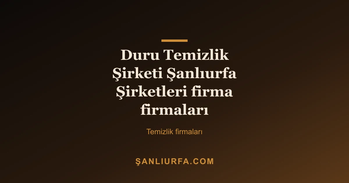 Duru Temizlik Şirketi Şanlıurfa Şirketleri firma firmaları