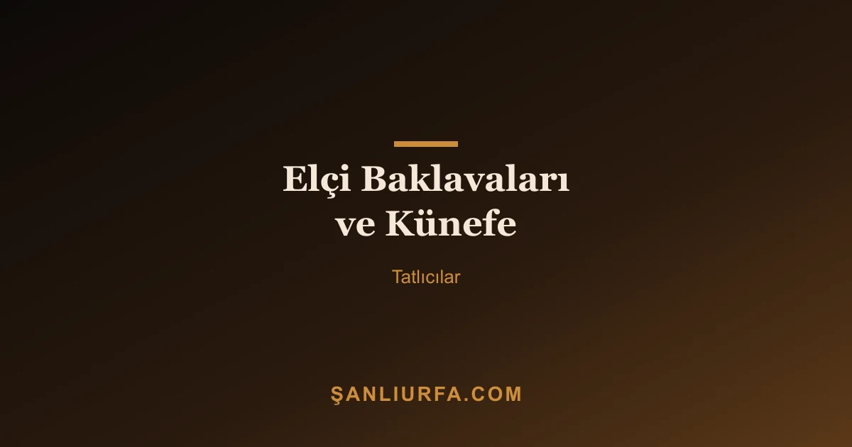 Elçi Baklavaları ve Künefe