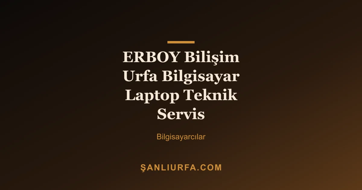 ERBOY Bilişim Urfa Bilgisayar Laptop Teknik Servis