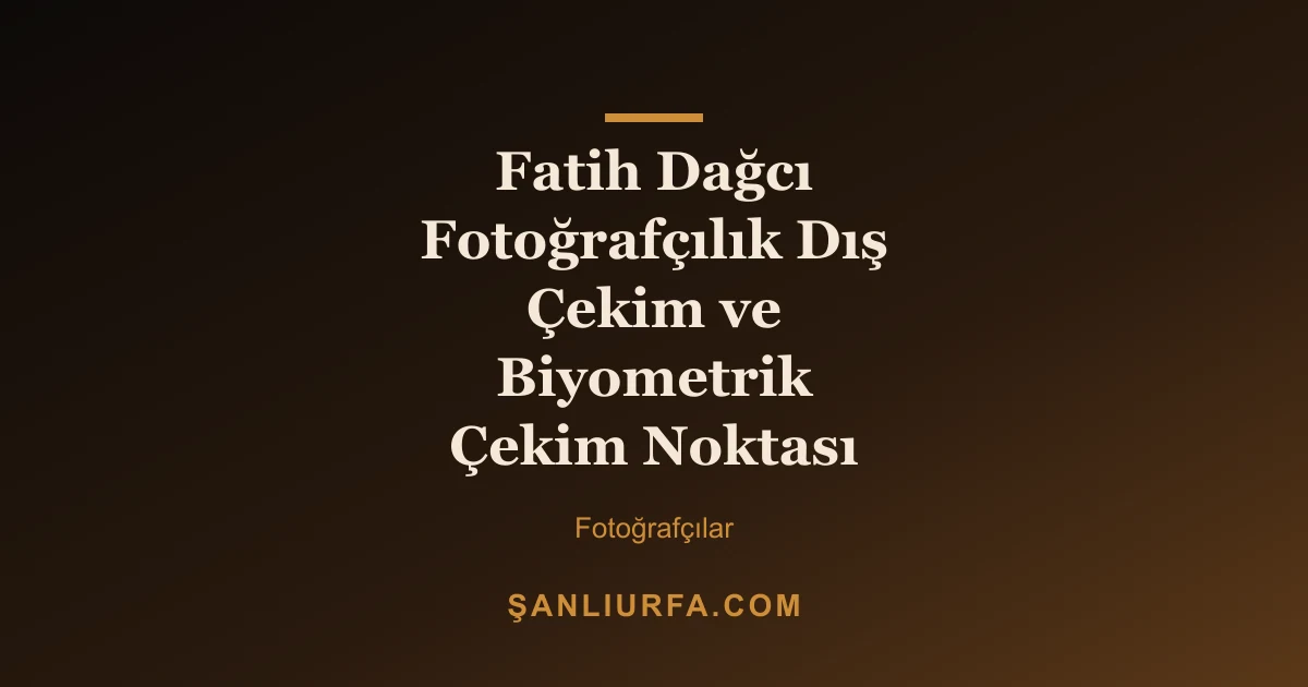 Fatih Dağcı Fotoğrafçılık Dış Çekim ve Biyometrik Çekim Noktası