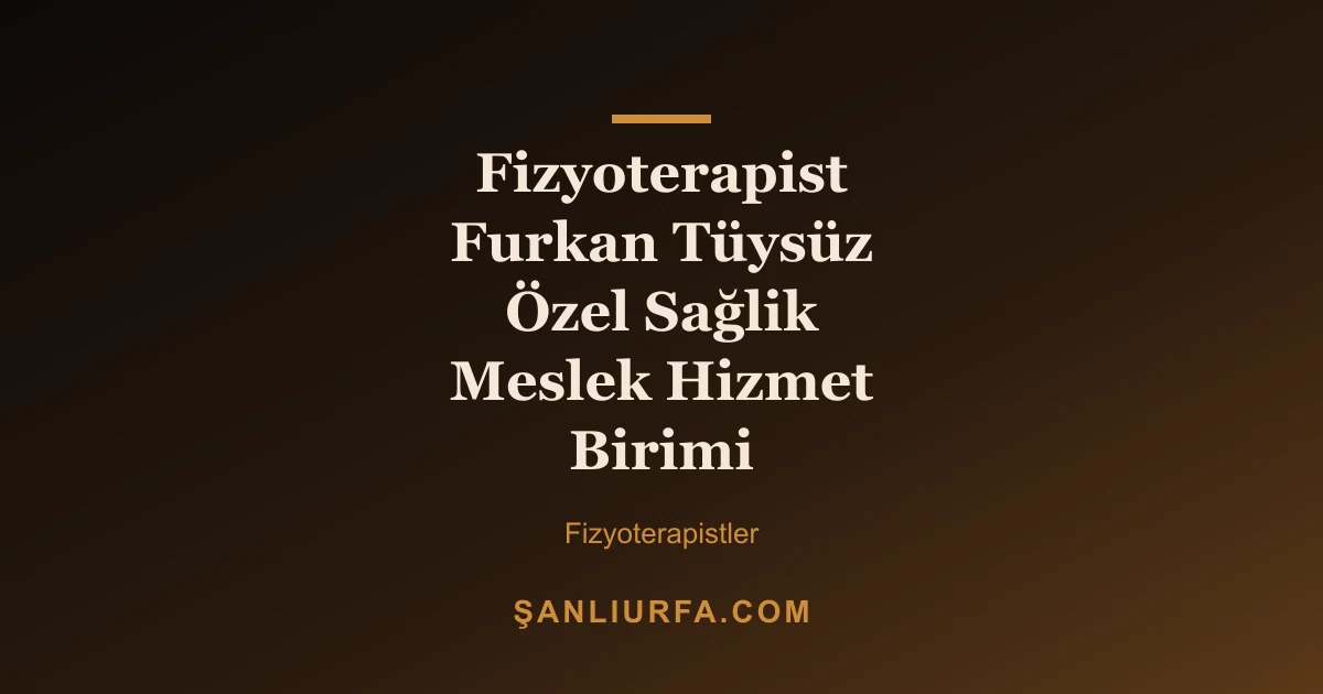 Fizyoterapist Furkan Tüysüz Özel Sağlik Meslek Hizmet Birimi