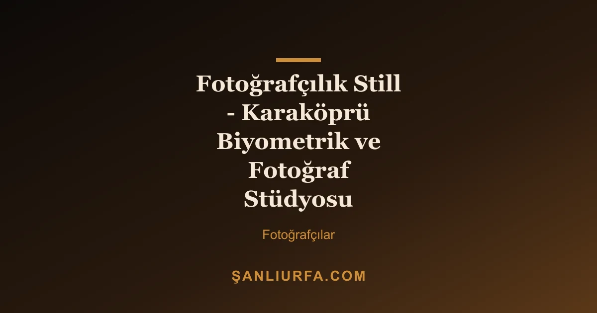 Fotoğrafçılık Still - Karaköprü Biyometrik ve Fotoğraf Stüdyosu