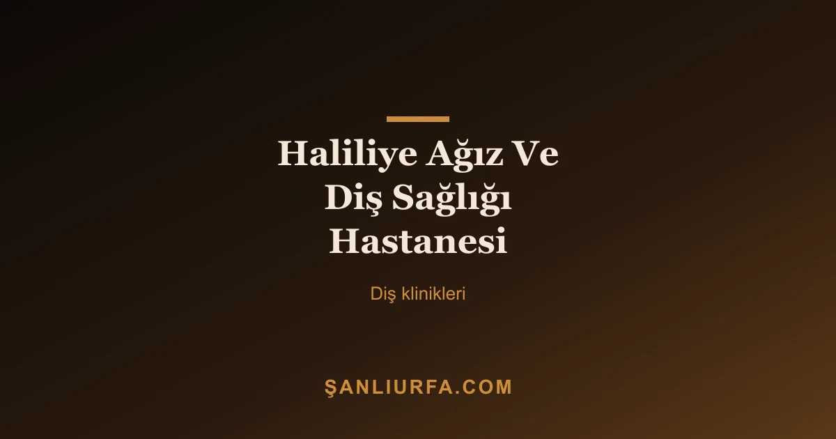 Haliliye Ağız Ve Diş Sağlığı Hastanesi
