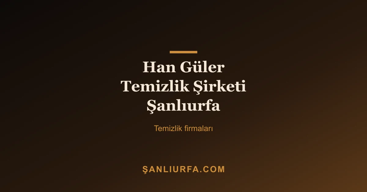 Han Güler Temizlik Şirketi Şanlıurfa
