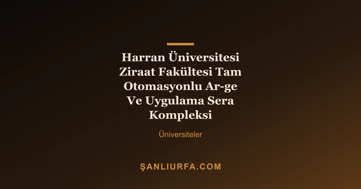 Harran Üniversitesi Ziraat Fakültesi Tam Otomasyonlu Ar-ge Ve Uygulama Sera Kompleksi