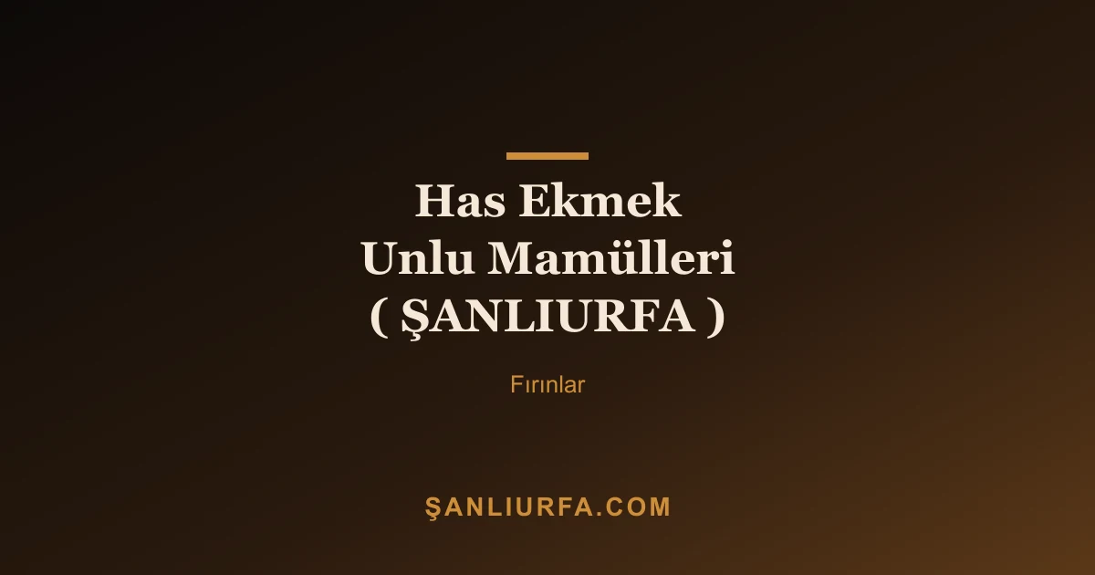 Has Ekmek Unlu Mamülleri ( ŞANLIURFA )