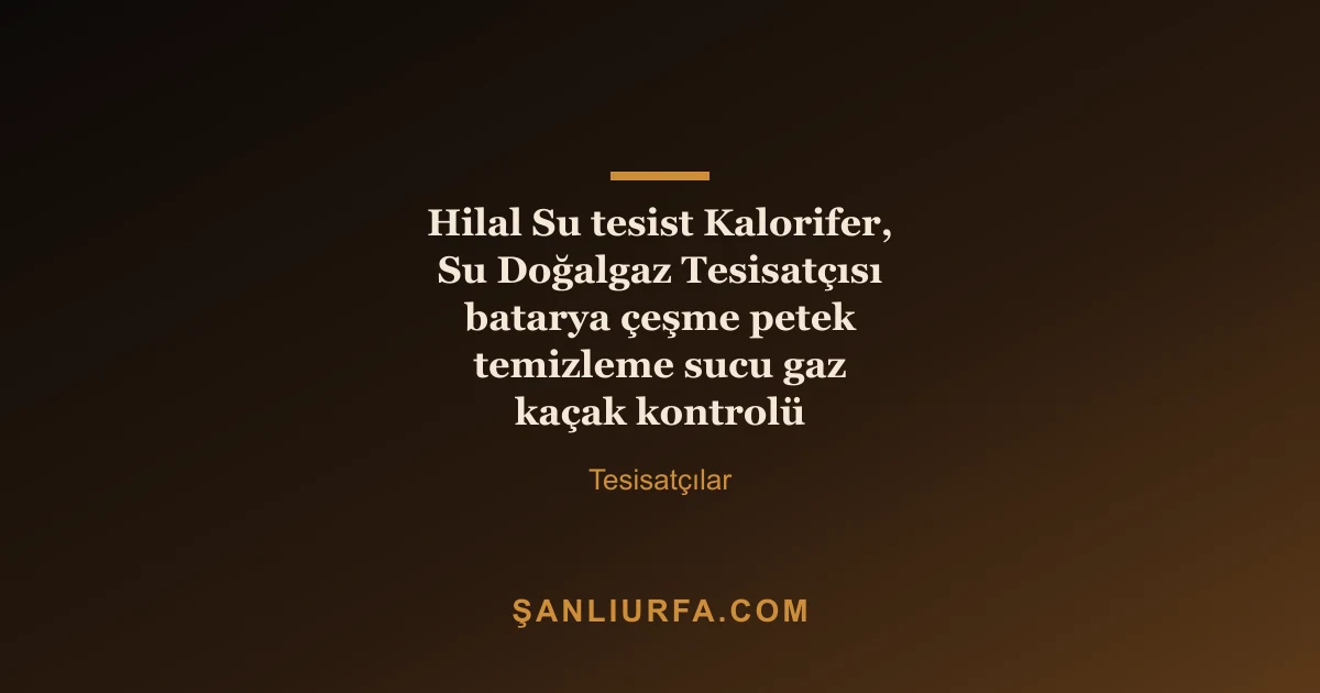 Hilal Su tesist Kalorifer, Su Doğalgaz Tesisatçısı batarya çeşme petek temizleme sucu gaz kaçak kontrolü