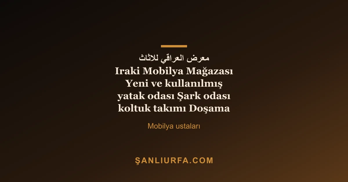 معرض العراقي للاثاث Iraki Mobilya Mağazası Yeni ve kullanılmış yatak odası Şark odası koltuk takımı Doşama