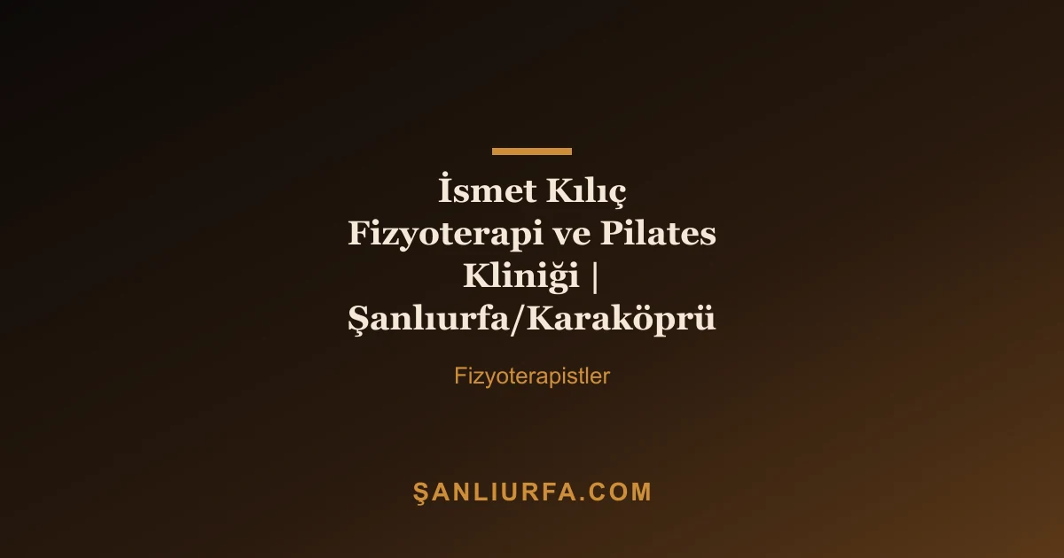 İsmet Kılıç Fizyoterapi ve Pilates Kliniği | Şanlıurfa/Karaköprü