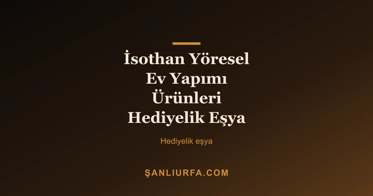 İsothan Yöresel Ev Yapımı Ürünleri Hediyelik Eşya