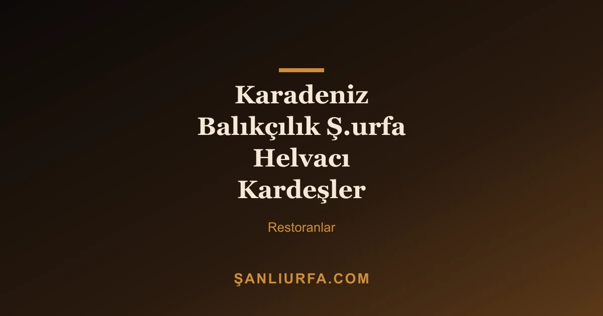 Karadeniz Balıkçılık Ş.urfa Helvacı Kardeşler