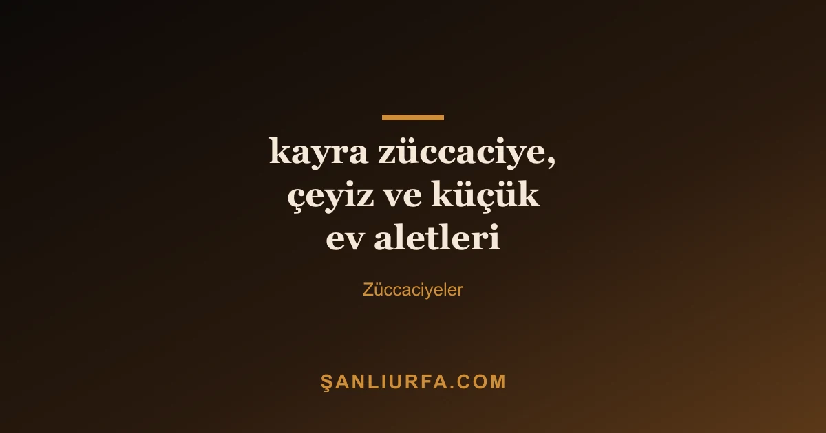 kayra züccaciye, çeyiz ve küçük ev aletleri