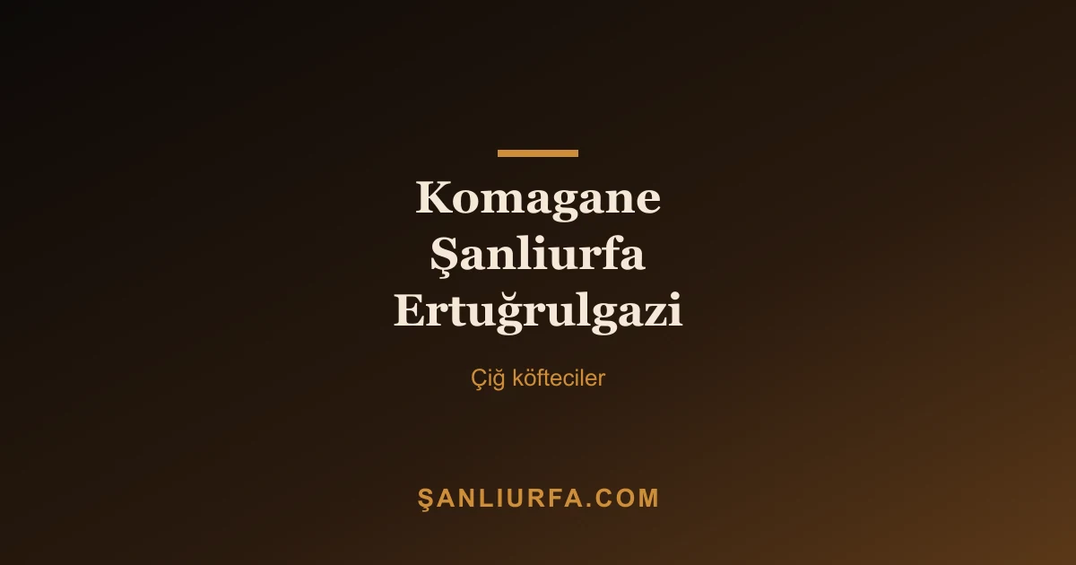 Komagane Şanliurfa Ertuğrulgazi