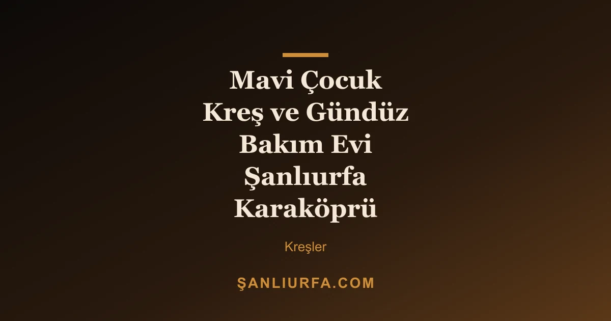 Mavi Çocuk Kreş ve Gündüz Bakım Evi Şanlıurfa Karaköprü