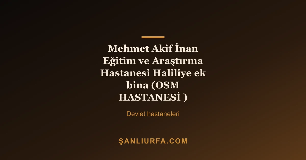 Mehmet Akif İnan Eğitim ve Araştırma Hastanesi Haliliye ek bina (OSM HASTANESİ )