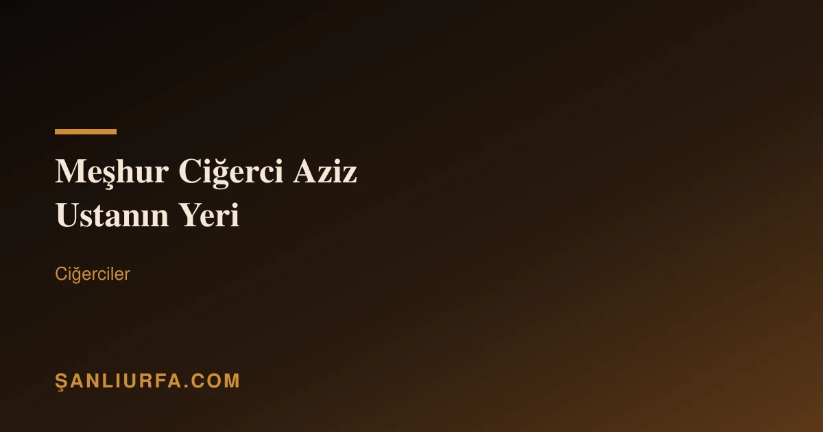 Meşhur Ciğerci Aziz Ustanın Yeri