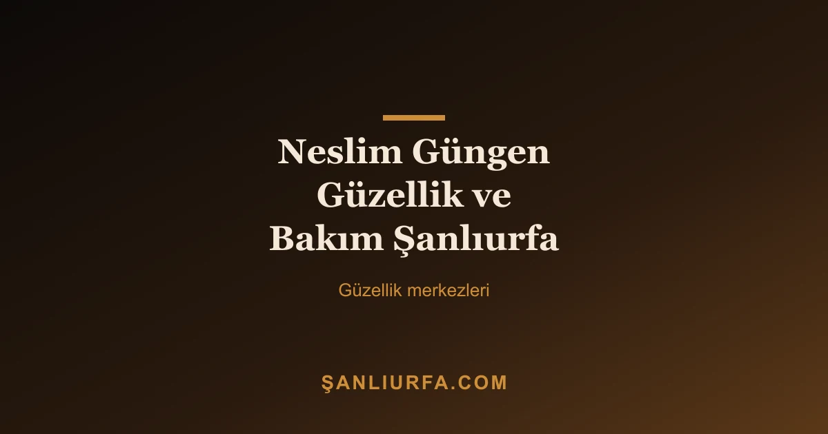 Neslim Güngen Güzellik ve Bakım Şanlıurfa