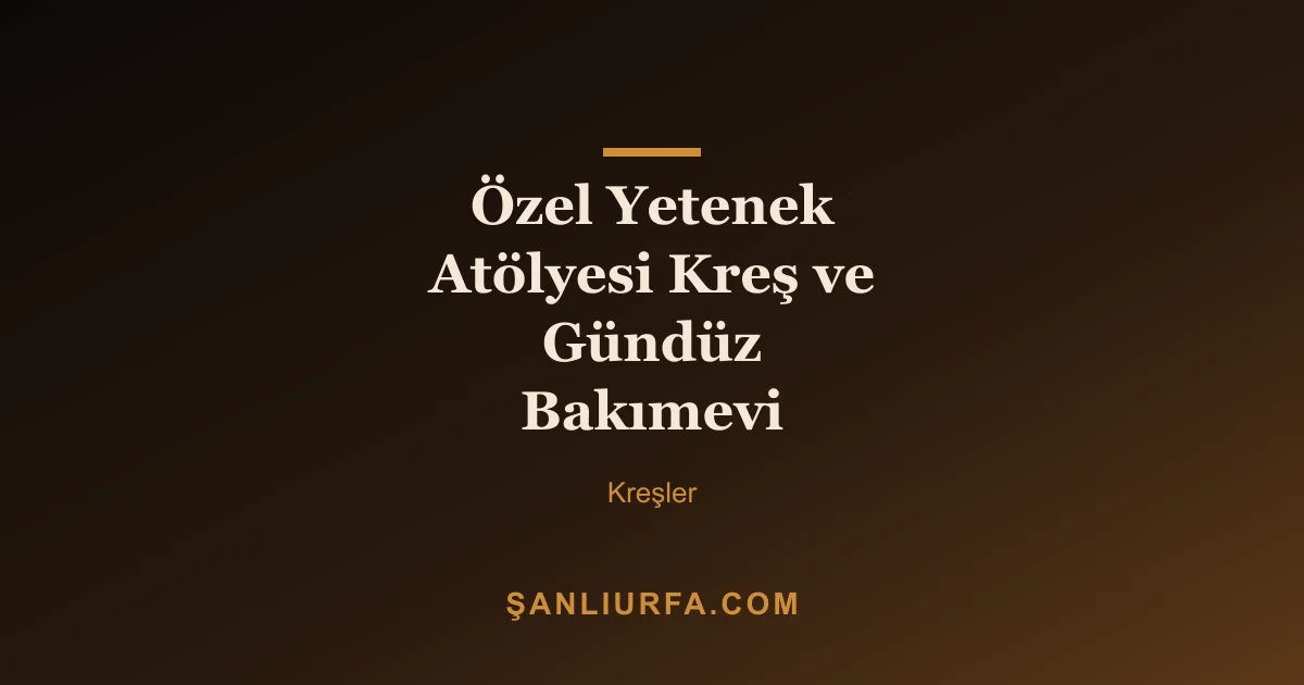 Özel Yetenek Atölyesi Kreş ve Gündüz Bakımevi
