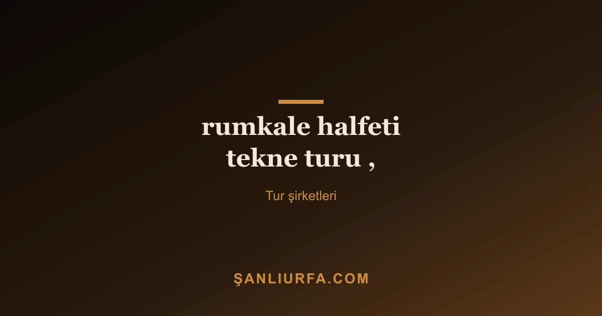 rumkale halfeti tekne turu ,