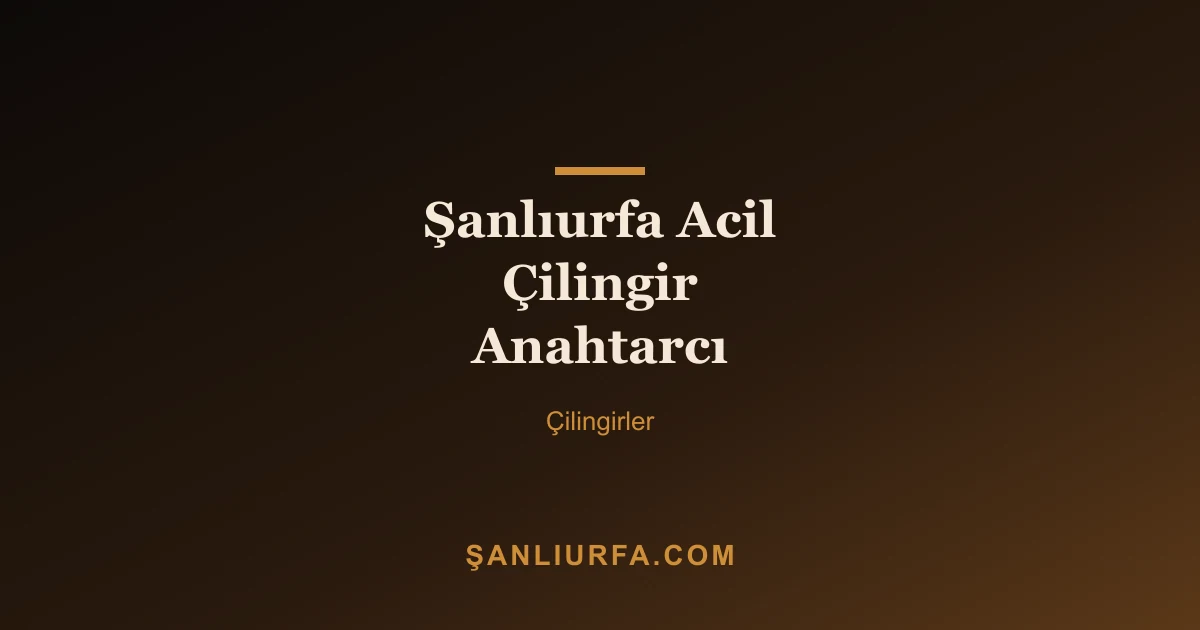 Şanlıurfa Acil Çilingir Anahtarcı