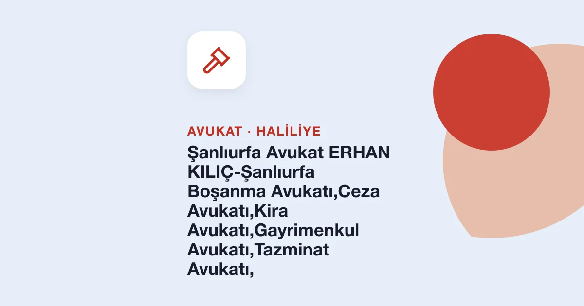 Şanlıurfa Avukat ERHAN KILIÇ-Şanlıurfa Boşanma Avukatı,Ceza Avukatı,Kira Avukatı,Gayrimenkul Avukatı,Tazminat Avukatı,