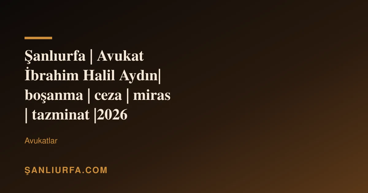 Şanlıurfa | Avukat İbrahim Halil Aydın| boşanma | ceza | miras | tazminat |2026