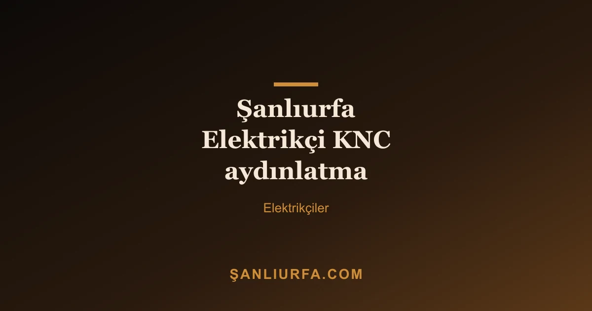Şanlıurfa Elektrikçi KNC aydınlatma