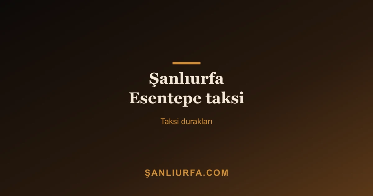 Şanlıurfa Esentepe taksi