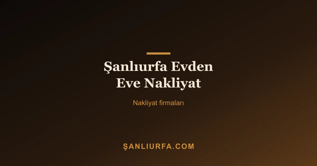 Şanlıurfa Evden Eve Nakliyat
