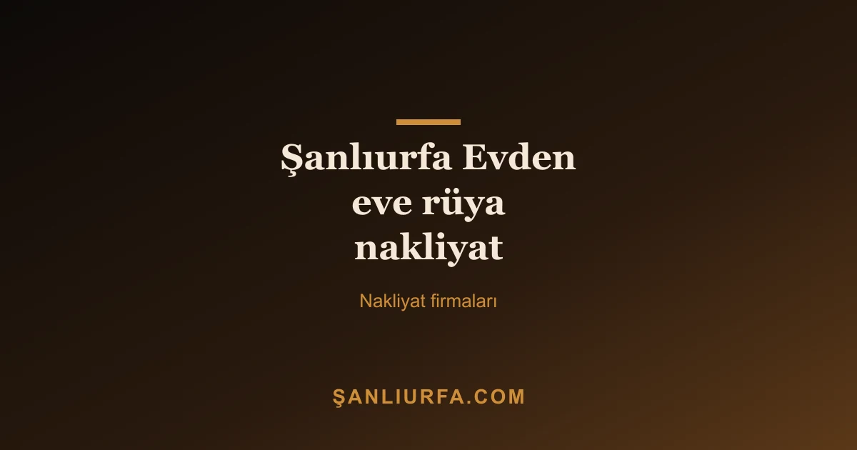 Şanlıurfa Evden eve rüya nakliyat