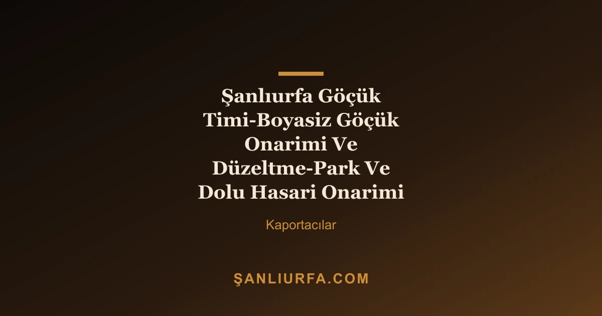 Şanlıurfa Göçük Timi-Boyasiz Göçük Onarimi Ve Düzeltme-Park Ve Dolu Hasari Onarimi