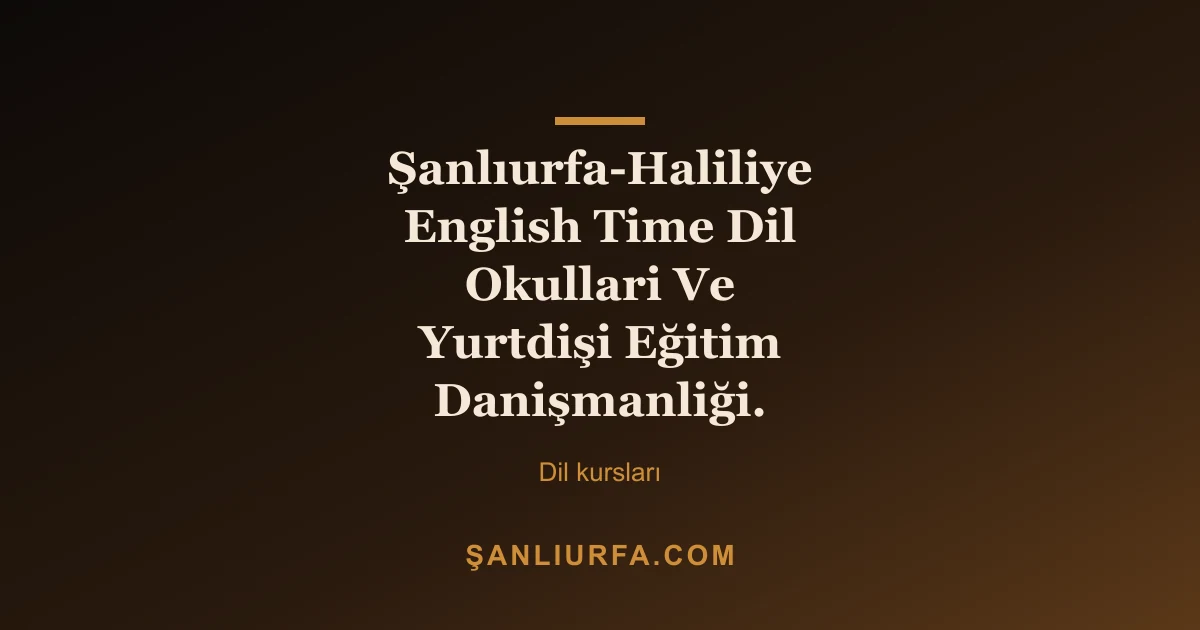 Şanlıurfa-Haliliye English Time Dil Okullari Ve Yurtdişi Eğitim Danişmanliği.