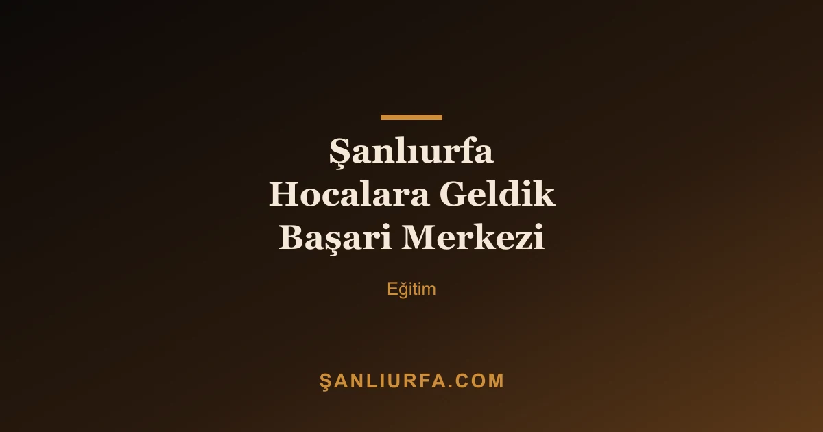 Şanlıurfa Hocalara Geldik Başari Merkezi