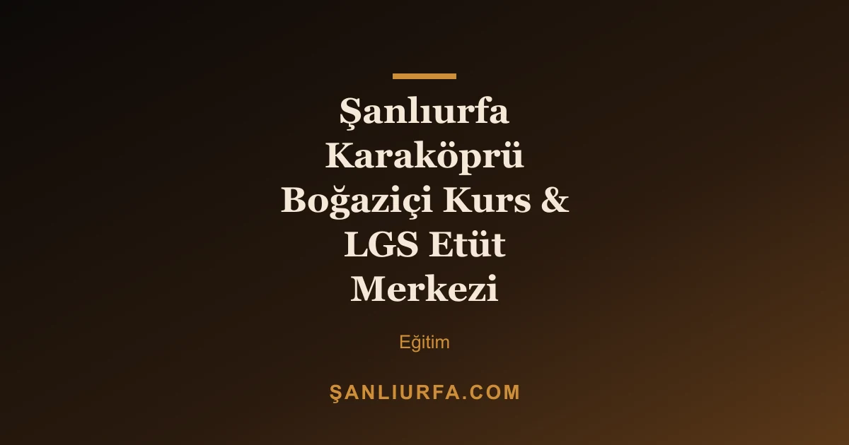 Şanlıurfa Karaköprü Boğaziçi Kurs & LGS Etüt Merkezi