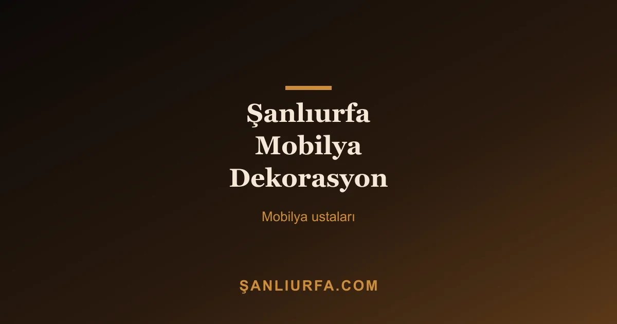 Şanlıurfa Mobilya Dekorasyon