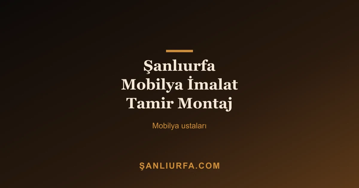 Şanlıurfa Mobilya İmalat Tamir Montaj